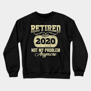 Retired 2020 Not My Problem Anymore Crewneck Sweatshirt